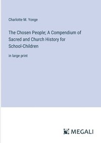 bokomslag The Chosen People; A Compendium of Sacred and Church History for School-Children