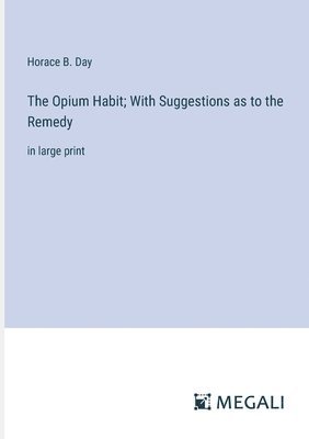 Horace B Day, Horace B. Day - Opium Habit; With Suggestions as to the Remedy, Häftad