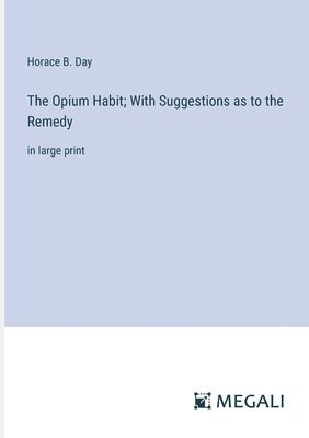 The Opium Habit; With Suggestions as to the Remedy 1