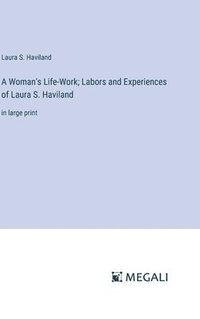 bokomslag A Woman's Life-Work; Labors and Experiences of Laura S. Haviland