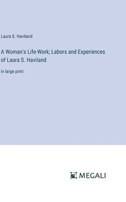 bokomslag A Woman's Life-Work; Labors and Experiences of Laura S. Haviland