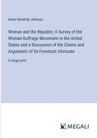 bokomslag Woman and the Republic; A Survey of the Woman-Suffrage Movement in the United States and a Discussion of the Claims and Arguments of Its Foremost Advocate