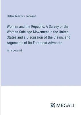 bokomslag Woman and the Republic; A Survey of the Woman-Suffrage Movement in the United States and a Discussion of the Claims and Arguments of Its Foremost Advocate