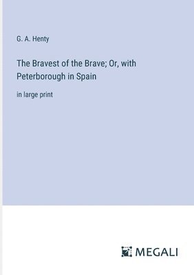 bokomslag The Bravest of the Brave; Or, with Peterborough in Spain