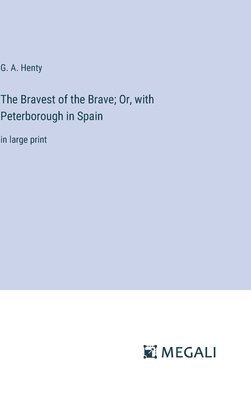 Bravest of the Brave; Or, with Peterborough in Spain