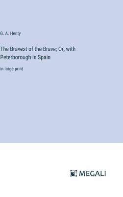 The Bravest of the Brave; Or, with Peterborough in Spain 1