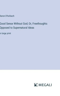 bokomslag Good Sense Without God; Or, Freethoughts Opposed to Supernatural Ideas