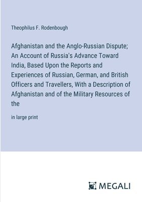 bokomslag Afghanistan and the Anglo-Russian Dispute; An Account of Russia's Advance Toward India, Based Upon the Reports and Experiences of Russian, German, and British Officers and Travellers, With a