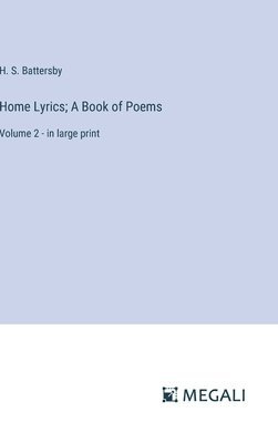 H S Battersby, H. S. Battersby - Home Lyrics; A Book of Poems, Inbunden