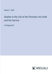 bokomslag Studies in the Life of the Christian; His Faith and His Service