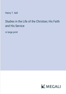 bokomslag Studies in the Life of the Christian; His Faith and His Service