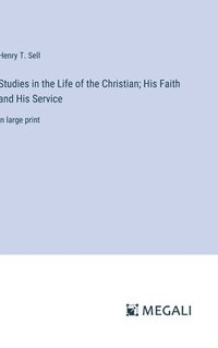 bokomslag Studies in the Life of the Christian; His Faith and His Service