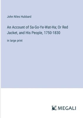 An Account of Sa-Go-Ye-Wat-Ha; Or Red Jacket, and His People, 1750-1830 1