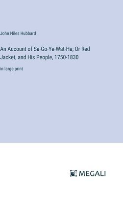 An Account of Sa-Go-Ye-Wat-Ha; Or Red Jacket, and His People, 1750-1830 1