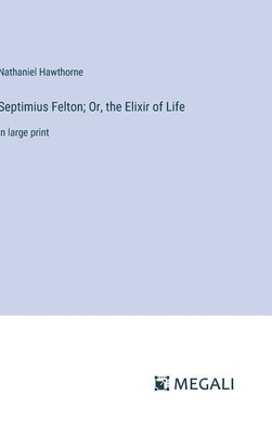 Septimius Felton; Or, the Elixir of Life 1