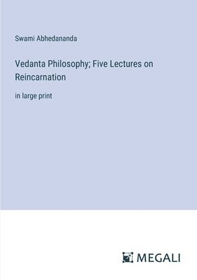 Vedanta Philosophy; Five Lectures on Reincarnation 1