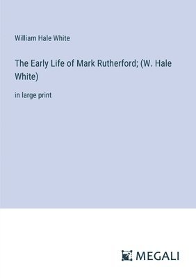 Early Life of Mark Rutherford; (W. Hale White)