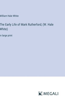 Early Life of Mark Rutherford; (W. Hale White)