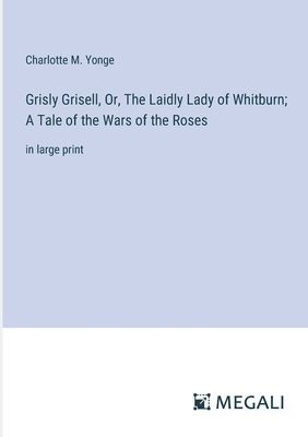 bokomslag Grisly Grisell, Or, The Laidly Lady of Whitburn; A Tale of the Wars of the Roses