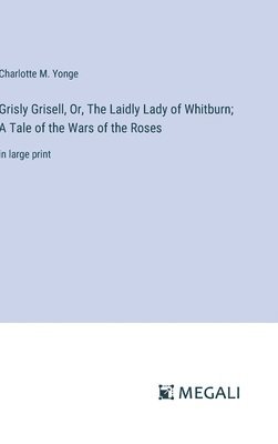 bokomslag Grisly Grisell, Or, The Laidly Lady of Whitburn; A Tale of the Wars of the Roses