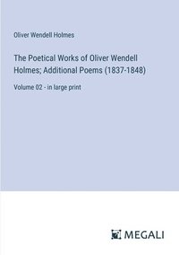 bokomslag The Poetical Works of Oliver Wendell Holmes; Additional Poems (1837-1848)