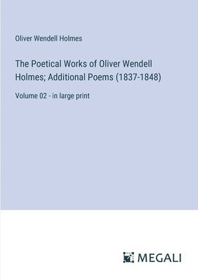 bokomslag The Poetical Works of Oliver Wendell Holmes; Additional Poems (1837-1848)