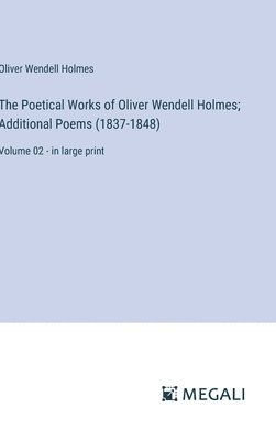 bokomslag The Poetical Works of Oliver Wendell Holmes; Additional Poems (1837-1848)