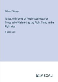bokomslag Toast And Forms of Public Address; For Those Who Wish to Say the Right Thing in the Right Way