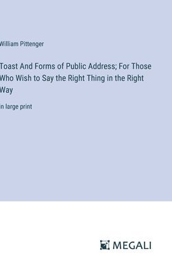 bokomslag Toast And Forms of Public Address; For Those Who Wish to Say the Right Thing in the Right Way