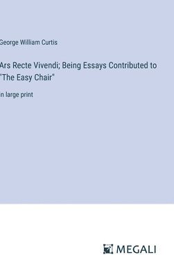 Ars Recte Vivendi; Being Essays Contributed to &quot;The Easy Chair&quot; 1