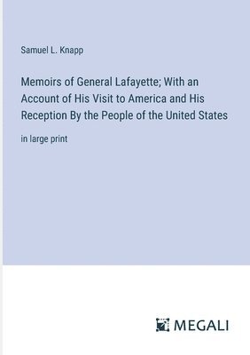 Memoirs of General Lafayette; With an Account of His Visit to America and His Reception By the People of the United States 1