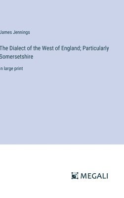 The Dialect of the West of England; Particularly Somersetshire 1