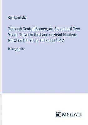 bokomslag Through Central Borneo; An Account of Two Years' Travel in the Land of Head-Hunters Between the Years 1913 and 1917