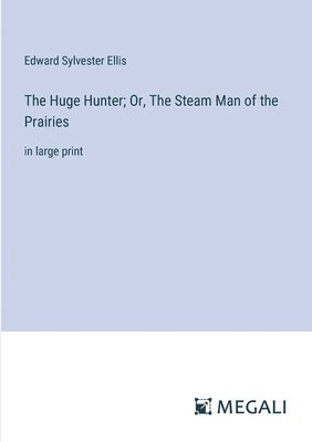 The Huge Hunter; Or, The Steam Man of the Prairies 1