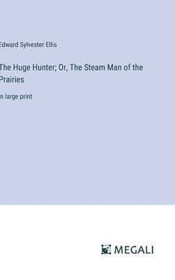 The Huge Hunter; Or, The Steam Man of the Prairies 1