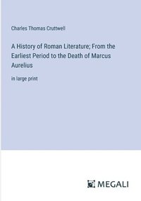 bokomslag A History of Roman Literature; From the Earliest Period to the Death of Marcus Aurelius