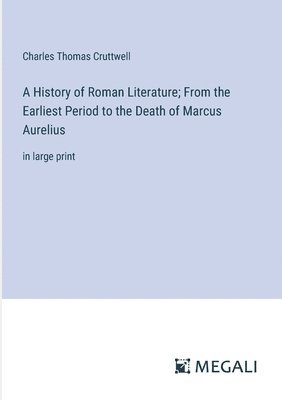 bokomslag A History of Roman Literature; From the Earliest Period to the Death of Marcus Aurelius