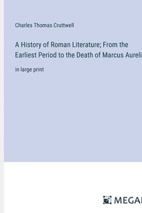 bokomslag A History of Roman Literature; From the Earliest Period to the Death of Marcus Aurelius