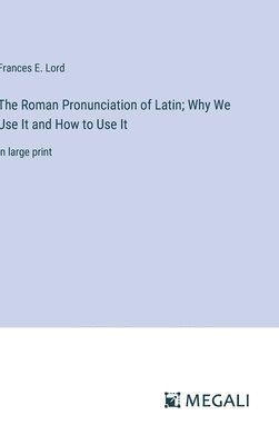 bokomslag The Roman Pronunciation of Latin; Why We Use It and How to Use It