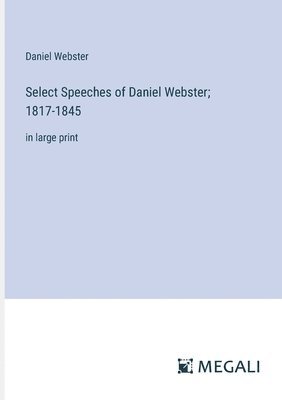 bokomslag Select Speeches of Daniel Webster; 1817-1845