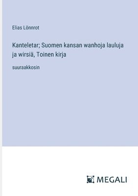 bokomslag Kanteletar; Suomen kansan wanhoja lauluja ja wirsiä, Toinen kirja