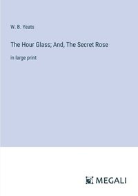 bokomslag Hour Glass; And, The Secret Rose