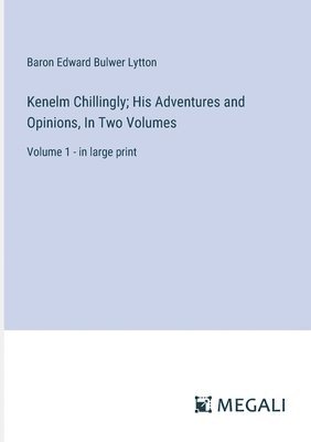 Kenelm Chillingly; His Adventures and Opinions, In Two Volumes