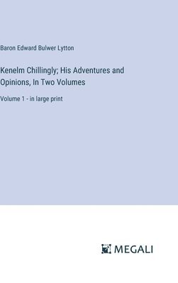 Kenelm Chillingly; His Adventures and Opinions, In Two Volumes