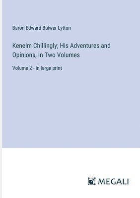 Kenelm Chillingly; His Adventures and Opinions, In Two Volumes