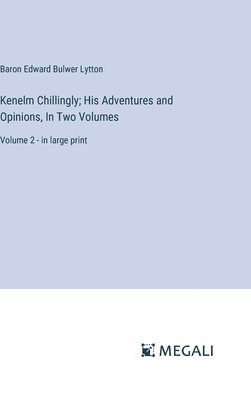 Kenelm Chillingly; His Adventures and Opinions, In Two Volumes