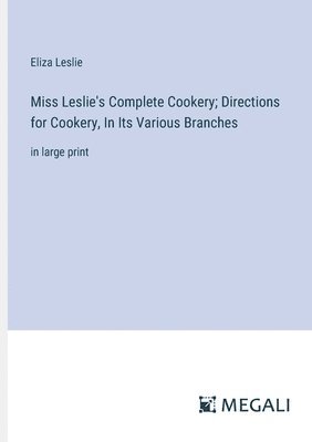 Miss Leslie's Complete Cookery; Directions for Cookery, In Its Various Branches 1