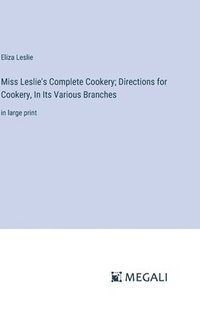 bokomslag Miss Leslie's Complete Cookery; Directions for Cookery, In Its Various Branches