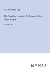 bokomslag The Secret of Heroism; A Memoir of Henry Albert Harper