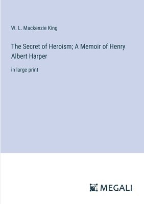 The Secret of Heroism; A Memoir of Henry Albert Harper 1